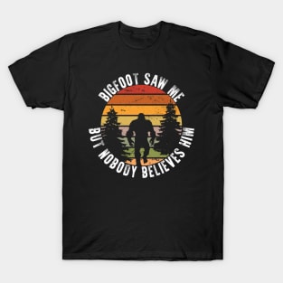 Bigfoot Saw Me But Nobody Believes Him T-Shirt